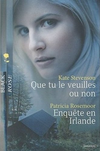 Kate Stevenson - Que tu le veuilles ou non et Patricia Rosemoor - Enquete en Irlande