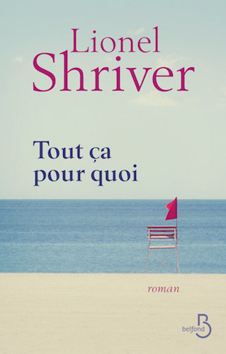 Tout Ca Pour Quoi - Lionel Shriver