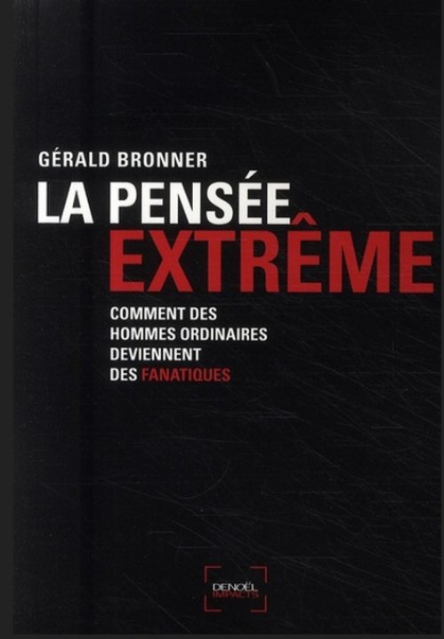Gérald Bronner - La pensée extrême : Comment des hommes ordinaires deviennent des fanatiques