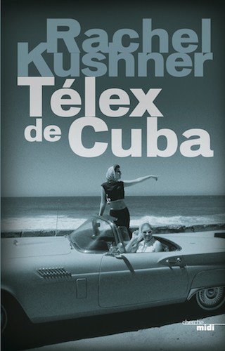 Telex De Cuba - Rachel Kushner