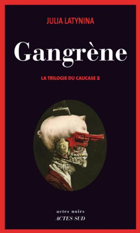 Julia Latynina - Gangrène - La trilogie du Caucase