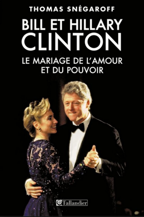 Thomas Snegaroff - Bill et Hillary Clinton - Le mariage de l'amour et du pouvoir