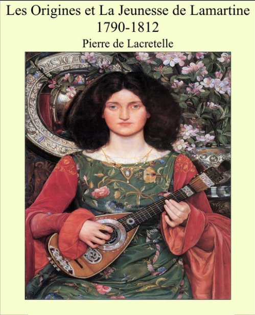 Pierre de Lacretelle - Les origines et la jeunesse de Lamartine 1790 - 1812