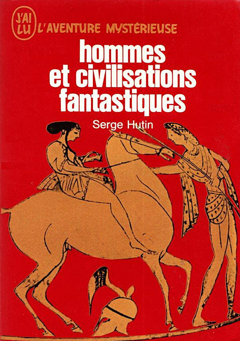 Hommes et civilisations fantastiques - Serge Hutin