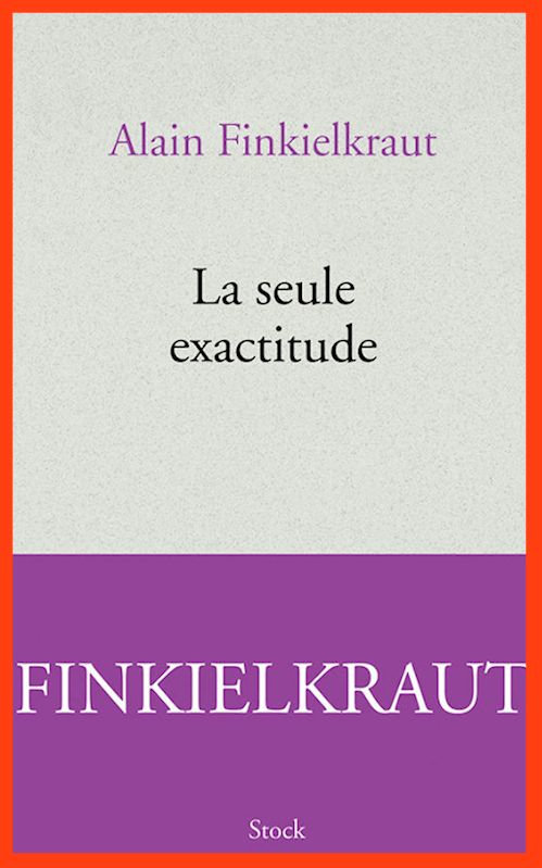 Alain Finkielkraut (2015) – La seule exactitude