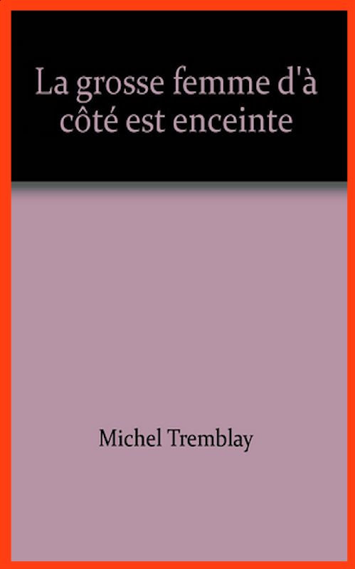 Michel Tremblay - La grosse femme d'à côté est enceinte