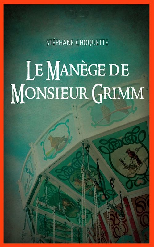 Stéphane Choquette  - Le manège de monsieur Grimm