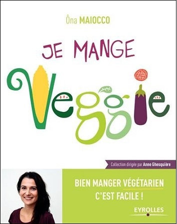 Je mange Veggie - Bien manger végétarien c'est facile !