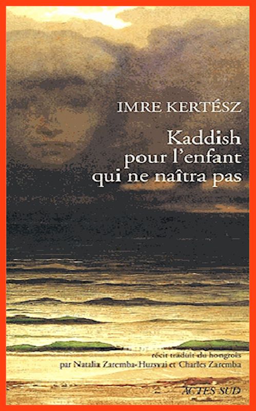 Imre Kertesz - [Trilogie de l'absence de destin-3] Kaddish pour l'enfant qui ne naitra pas