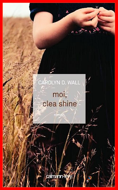 Carolyn D. Wall - Moi, Cléa Shine