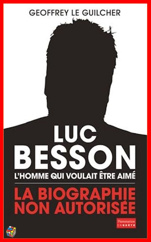 Geoffrey Le Guilcher (2016) - Luc Besson, l'homme qui voulait être aimé