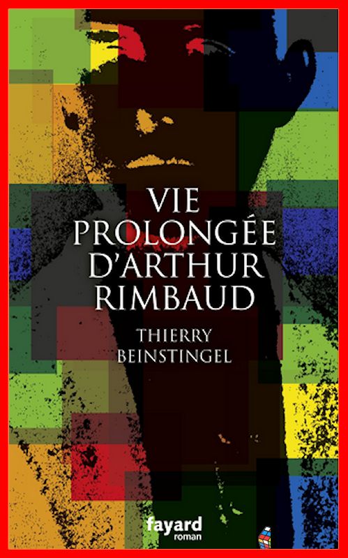 Thierry Beinstingel - Vie prolongée d'Arthur Rimbaud