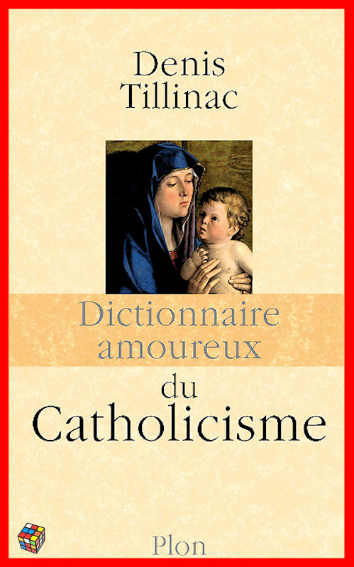 Denis Tillinac - Dictionnaire amoureux du catholicisme