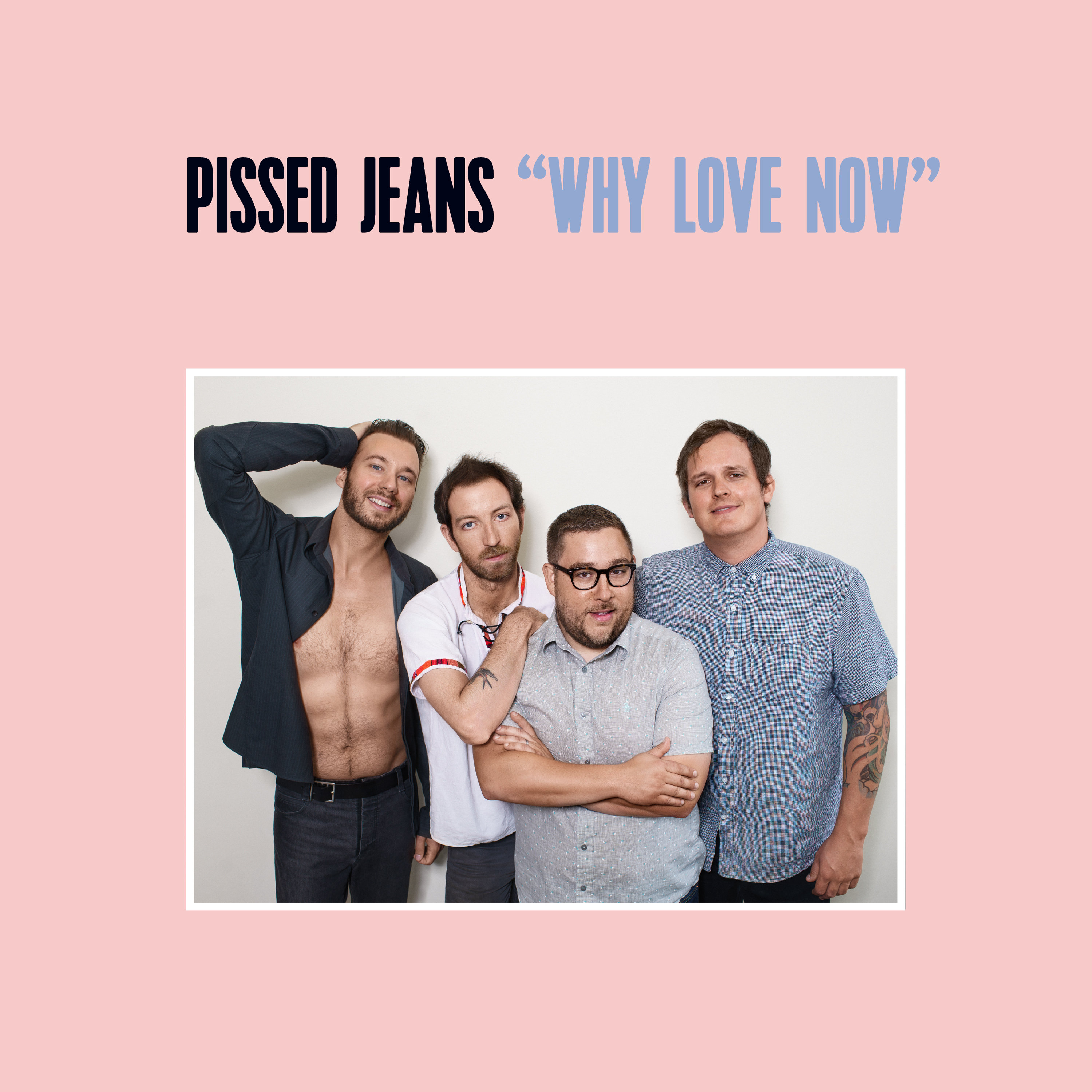 Pissed Jeans : Why Love Now