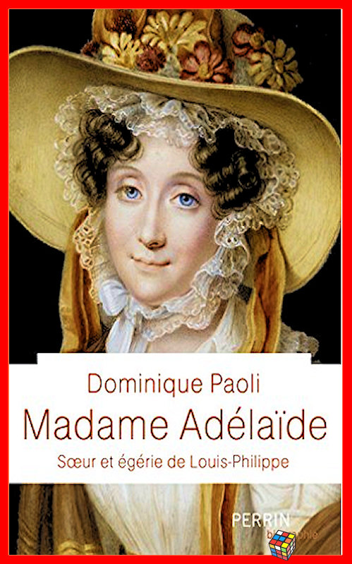 Dominique Paoli  - Madame Adélaïde - Soeur et égérie de Louis-Philippe