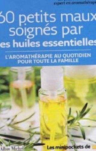 60 petits maux soignés par les huiles essentielles