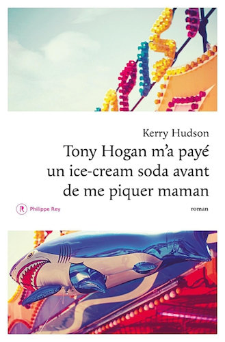 Tony Hogan M'a Paye Un Ice-Cream Soda Avant de Me Piquer Maman - Kerry Hudson