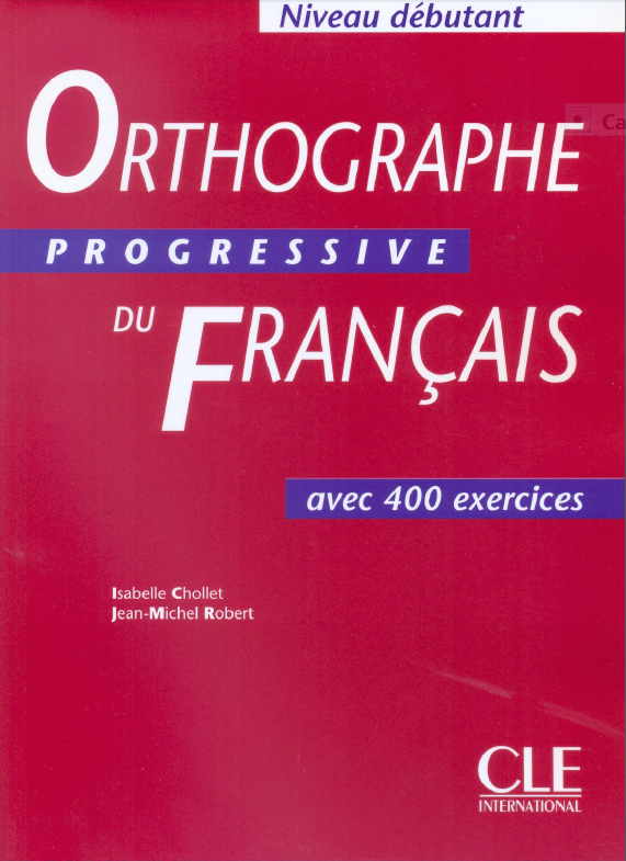 Orthographe progressive du français Niveau débutant Avec 400 exercices