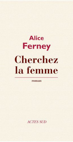 Alice Ferney  - Cherchez la femme