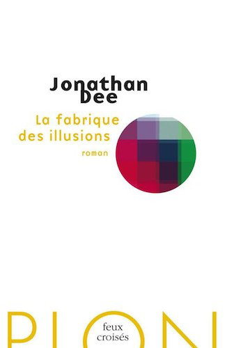 La Fabrique Des Illusions - Jonathan Dee