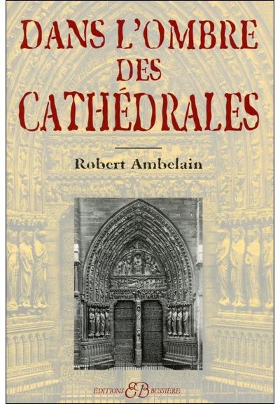 Dans l'ombre des cathédrales - Notre-Dame de Paris - Robert Ambelin