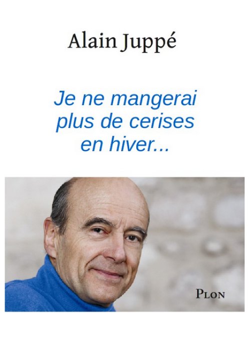 Alain Juppé - Je ne mangerai plus de cerises en hiver