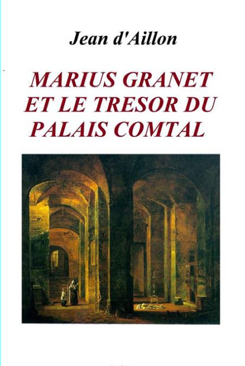 Jean d'Aillon - Marius Granet et le trésor du Palais Comtal