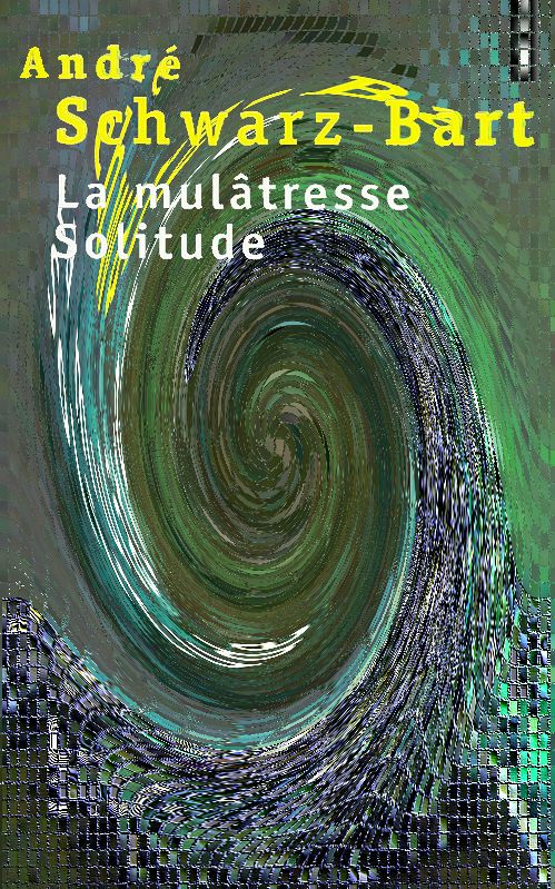 André Schwarz-Bart (2015) - La mulâtresse solitude