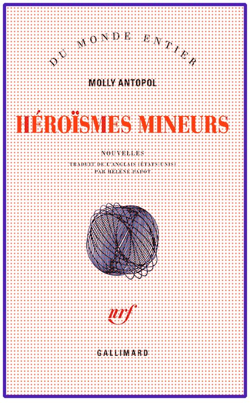 Molly Antopol (2015) - Héroismes mineurs