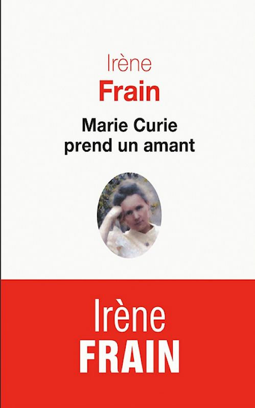 Irène Frain (Oct. 2015) - Marie Curie prend un amant