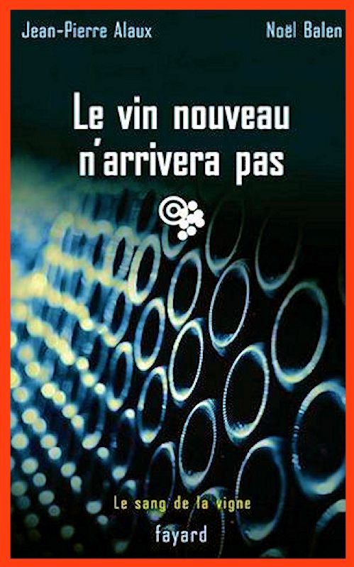 Noël Balen et Jean-Pierre Alaux - Le vin nouveau n'arrivera pas