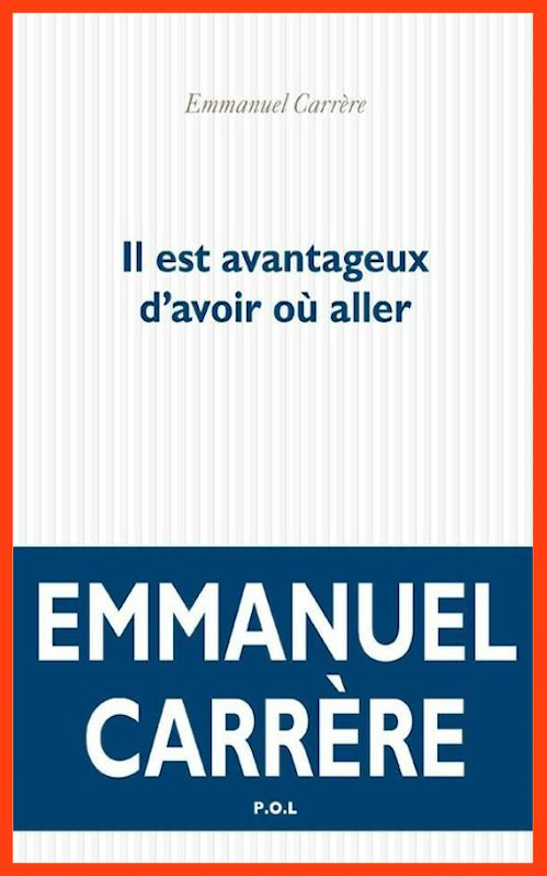 Emmanuel Carrère (2016) - Il est avantageux d'avoir où aller