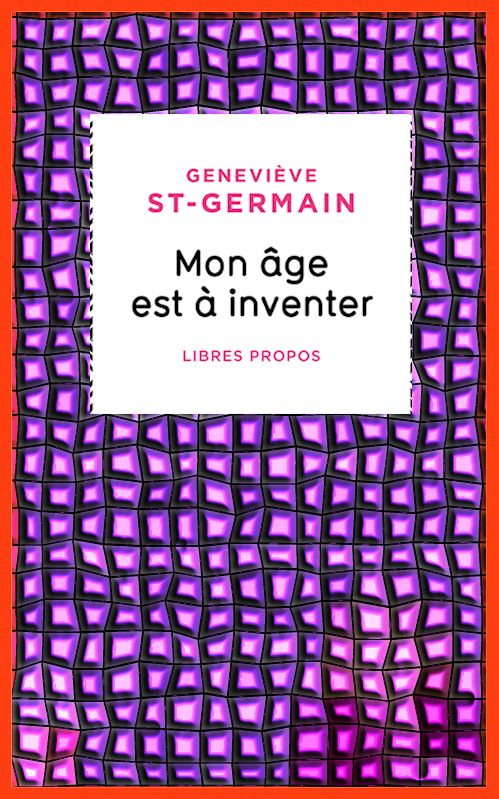 Geneviève St-Germain (2016) - Mon âge est à inventer - Libres propos
