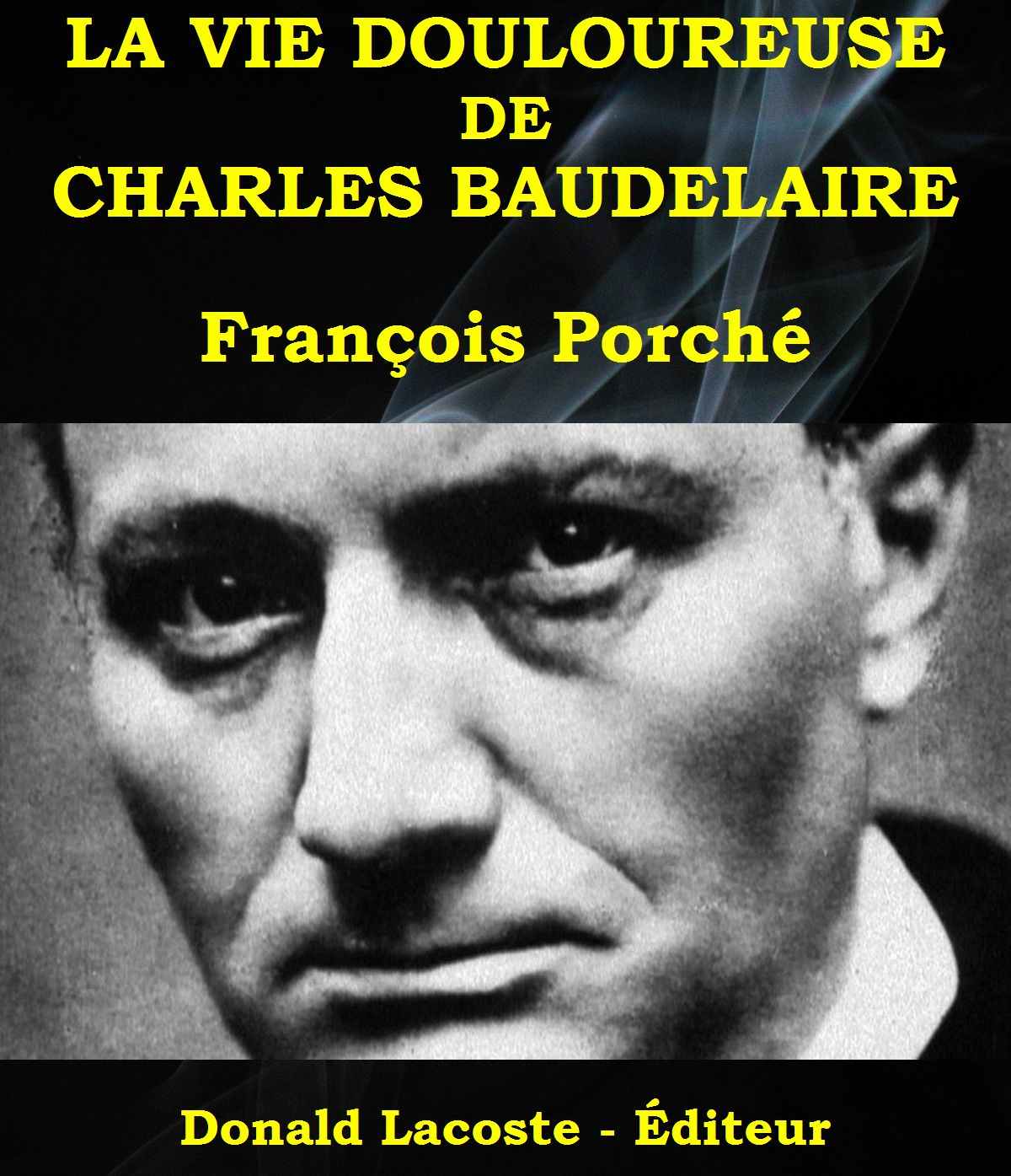 La vie douloureuse de Charles Baudelaire - François Porché