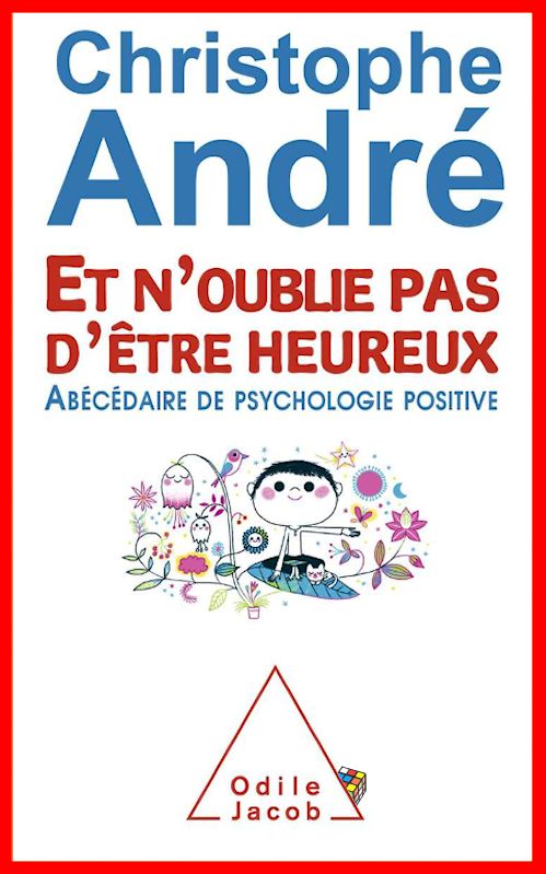 Christophe André - Et n'oublie pas d'être heureux - Abécédaire de psychologie positive