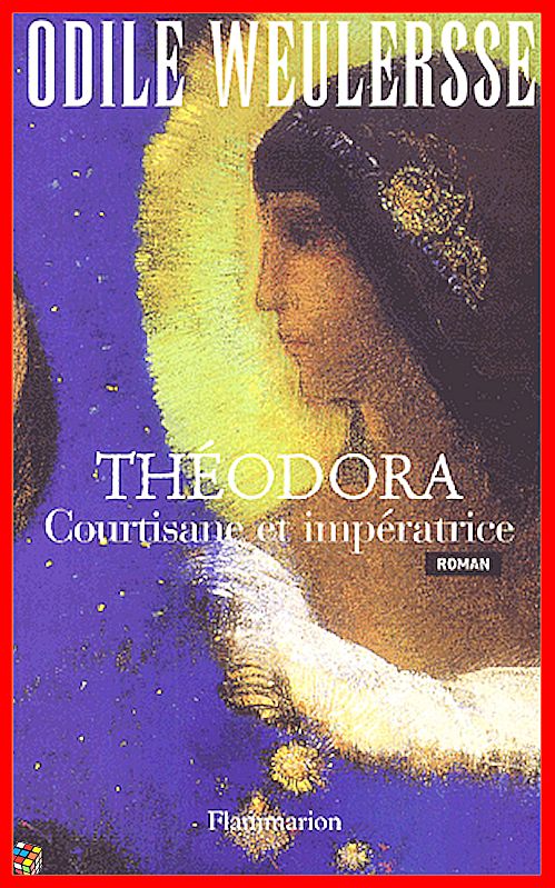 Odile Weulersse - Théodora Courtisane et impératrice