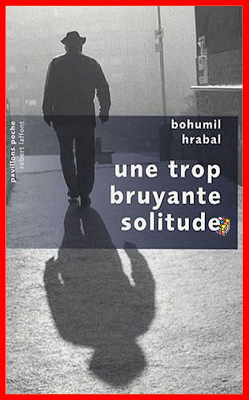 Bohumil Hrabal - Une trop bruyante solitude