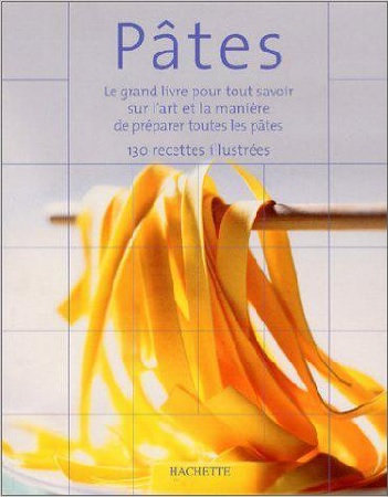 Pâtes - Le grand livre pour tout savoir sur l'art et la manière de préparer les pâtes