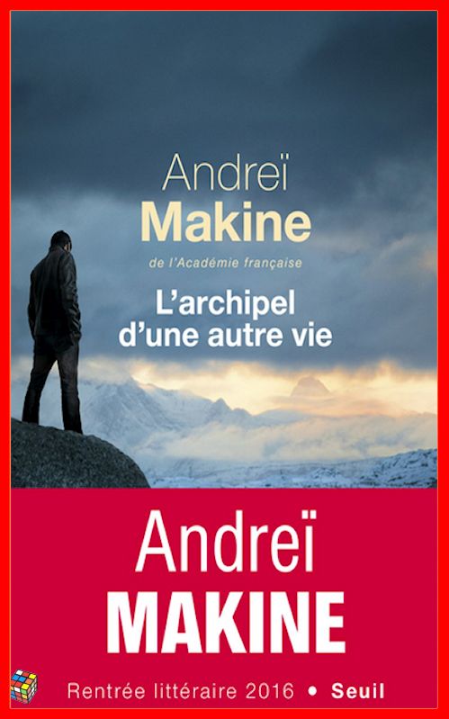 Andreï Makine (Août 2016) - L'archipel d'une autre vie