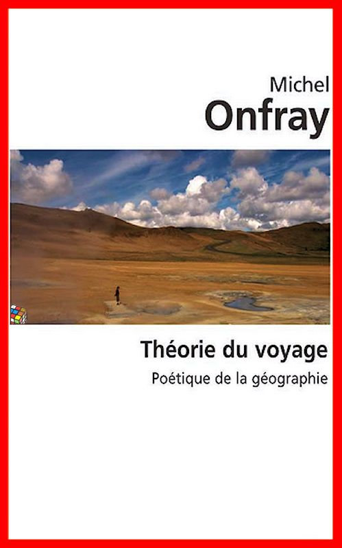 Michel Onfray - La théorie du voyage : Poétique de la géographie