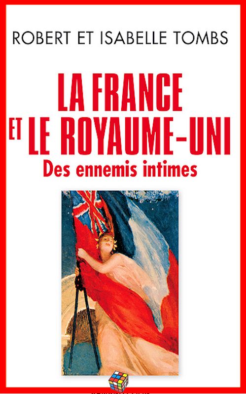 Robert et Isabelle Tombs - La France et le Royaume-Uni - Des ennemis intimes