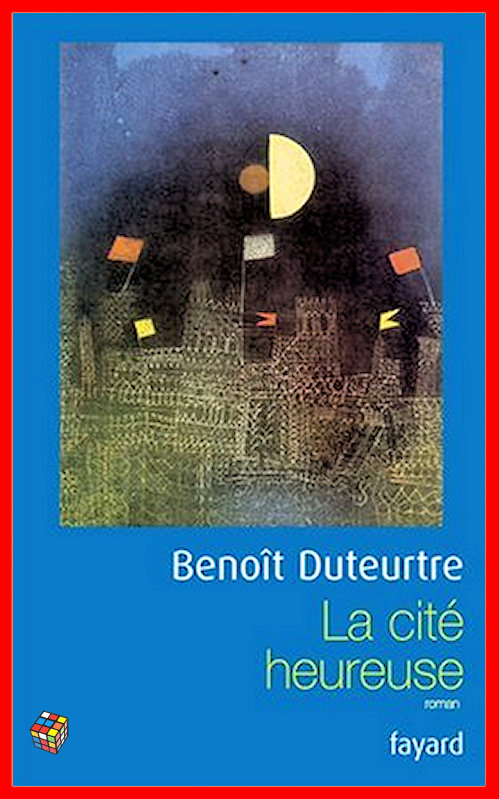 Benoît Duteurtre - La cité heureuse