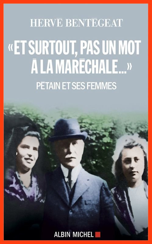 Hervé Bentégeat- Et surtout, pas un mot à la maréchale... Pétain et ses femmes
