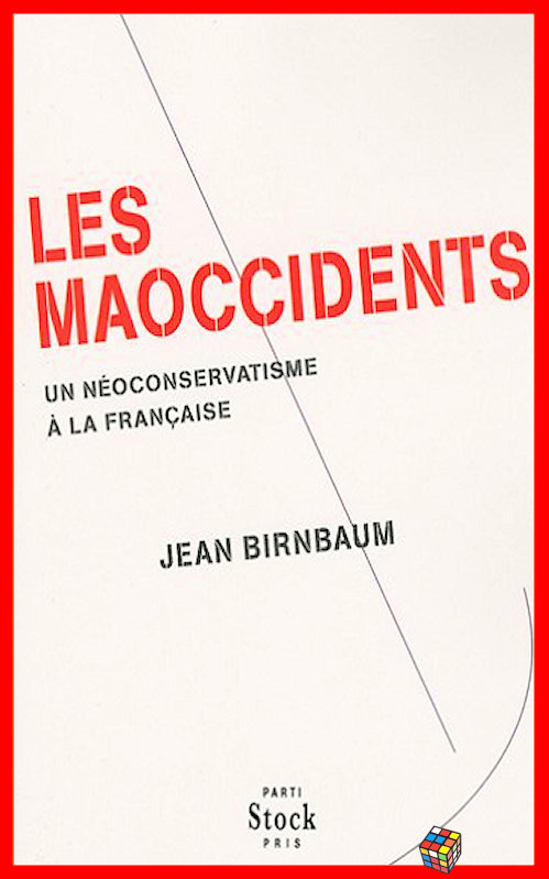 Jean Birnbaum - Les Maoccidents - Un néoconservatisme à la française