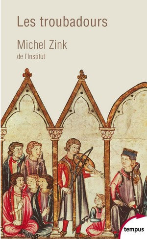 Les troubadours - Une histoire poétique - Michel Zink