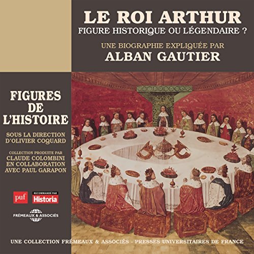 [Livre Audio]Alban Gautier - Le roi Arthur : figure historique ou légendaire ? Une biographie expliquée