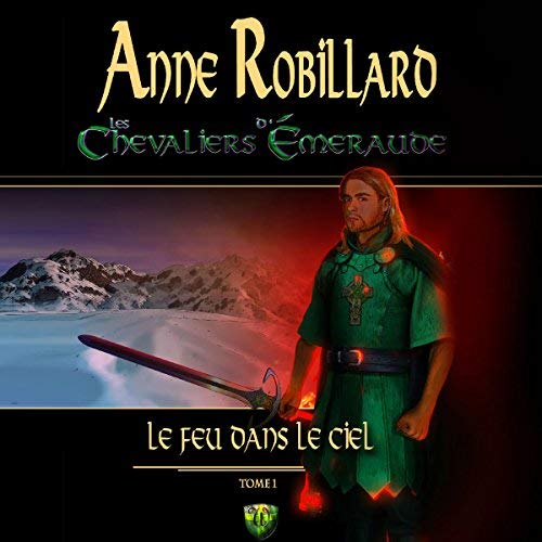Anne Robillard - Les Chevaliers d'Émeraude 1 - Le feu dans le ciel [2018]