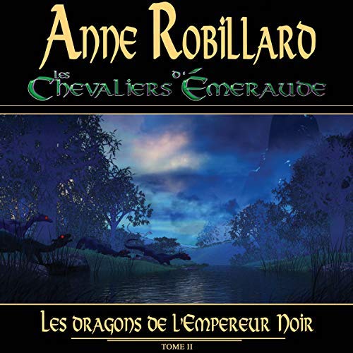  Anne Robillard - Les Chevaliers d'Émeraude 2 - Les dragons de l'Empereur Noir [2018] [mp3 64kbps] 