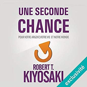 Robert T. Kiyosaki, "Une Seconde Chance: Pour votre argent, votre vie et notre monde"