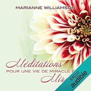 WILLIAMSON Marianne - Méditations pour une vie de miracle en miracle